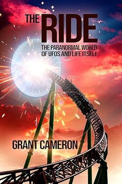 The Ride: The Paranormal World of UFOs and Life Itself by Grant Cameron