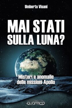 Mai stati sulla Luna?: Misteri e anomalie delle Missioni Apollo by Umberto Visani