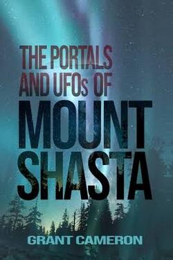 THE PORTALS AND UFOs OF MOUNT SHASTA by Grant Cameron