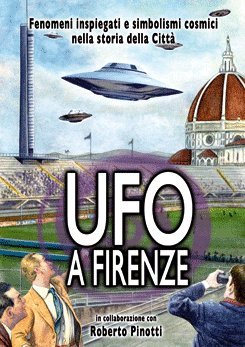 UFO a Firenze. Fenomeni inspiegati e simbolismi cosmici nel cielo della città DVD