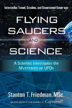 Flying Saucers and Science: A Scientist Investigates the Mysteries of UFOs by Stanton T. Friedman