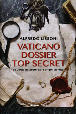 Vaticano dossier top secret. Le verità nascoste dalle origini ad oggi by Alfredo Lissoni