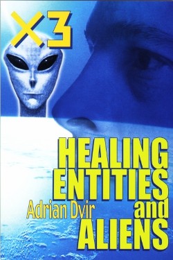 X3, Healing, Entities, and Aliens by Adrian Dvir