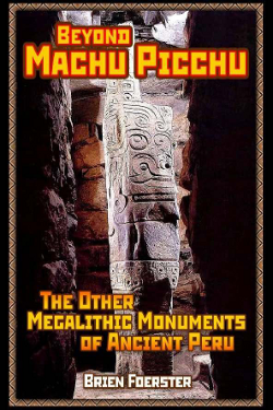 Beyond Machu Picchu: The Other Megalithic Monuments Of Ancient Peru by Brien Foerster