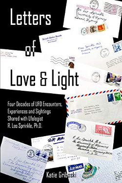 Letters of Love & Light: Four Decades of UFO Encounters, Experiences and Sightings Shared with Ufologist R. Leo Sprinkle by Katie Griboski