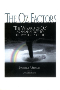 The Oz Factors: The Wizard of Oz As an Analogy to the Mysteries of Life by Lawrence R. Spencer & Carol Lee South