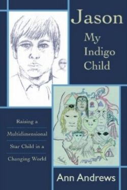 Jason, My Indigo Child: Raising a Multidimensional Star Child in a Changing World by Ann Andrews