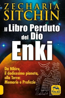 Il Libro Perduto di Enki - Da Nibiru, il dodicesimo pianeta, alla Terra: memorie e profezie