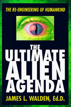 The ultimate alien agenda: the re-engineering of humankind by James L. Walden & B. Bartholic