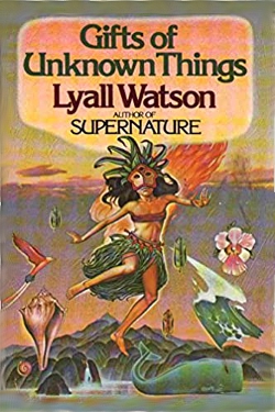 Gifts of Unknown Things by Lyall Watson