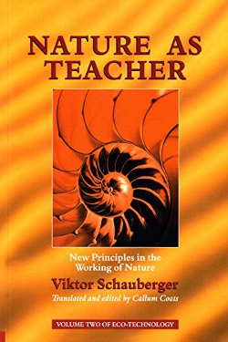 Nature as Teacher – New Principles in the Working of Nature by Viktor Schauberger