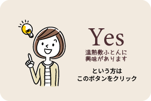 Yes温熱敷ふとんに興味がありますという方はこのボタンをクリック