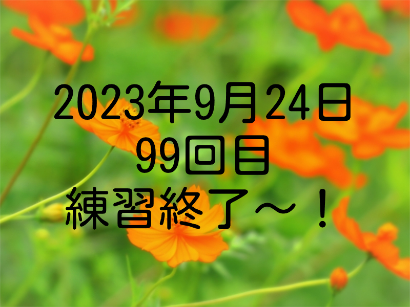 2023年9月24日99回目練習終了～！