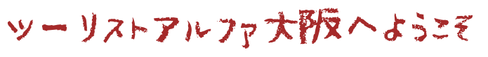 ツーリストアルファ大阪へようこそ