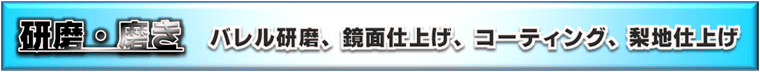 磨き・研磨、バレル研磨、鏡面仕上げ、コーティング加工、梨地仕上げ