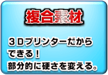 複合素材、部分的に硬さ／軟らかさ、材料・素材を変える