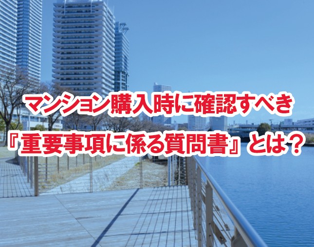 マンション購入時に確認すべき『重要事項に係る質問書』とは？～「売主も知らない」告知事項に注意。一般的な書式では見落とされる可能性あり～