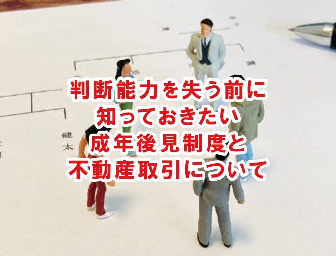 成年後見制度と不動産取引(判断能力を失う前に知っておきたい)