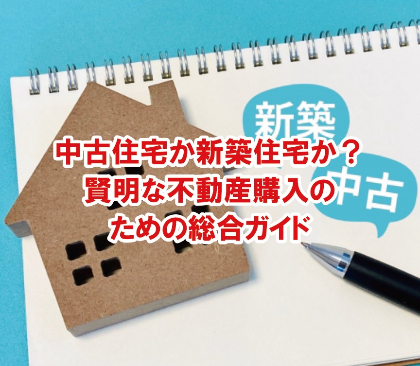 賢明な不動産購入のための総合ガイド 中古住宅か新築住宅か？