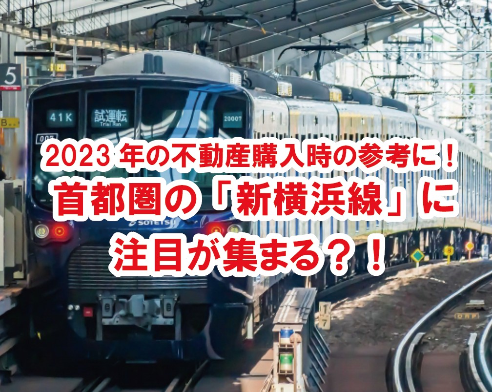 首都圏の「新横浜線」に注目が集まる？！2023年の不動産購入時の参考に！