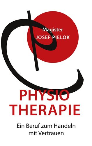 Josef Pielok, Physiotherapie: Ein Beruf zum Handeln mit Vertrauen. BoD Verlag, 2023