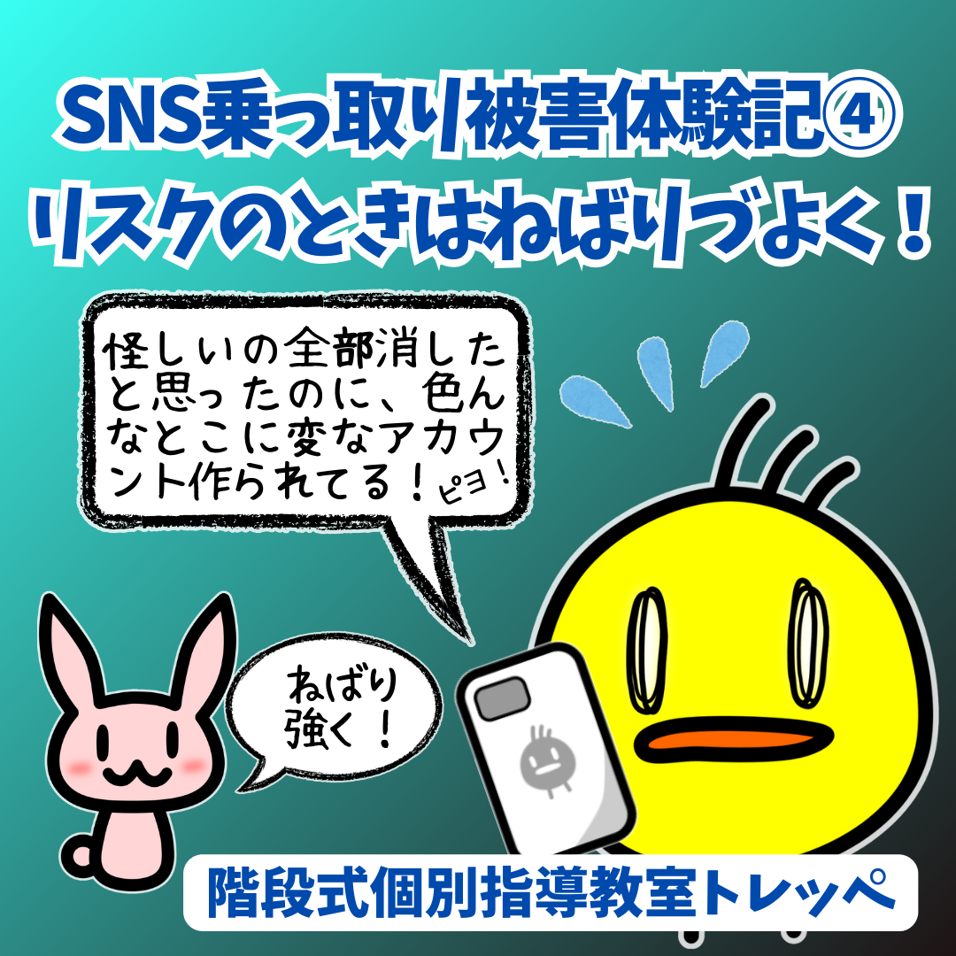 ＳＮＳ乗っ取り被害体験記④リスクのときはねばりづよく！