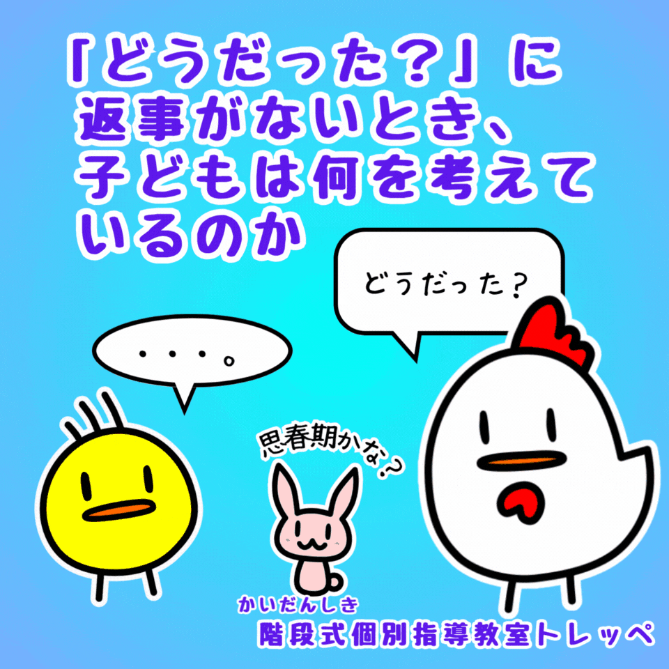 「どうだった？」に返事がないとき、子どもは何を考えているのか