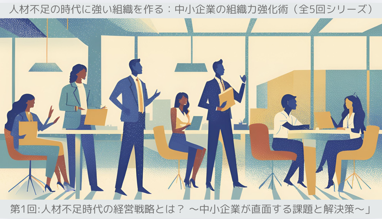 第1回「人材不足時代の経営戦略とは？ 〜中小企業が直面する課題と解決策〜」