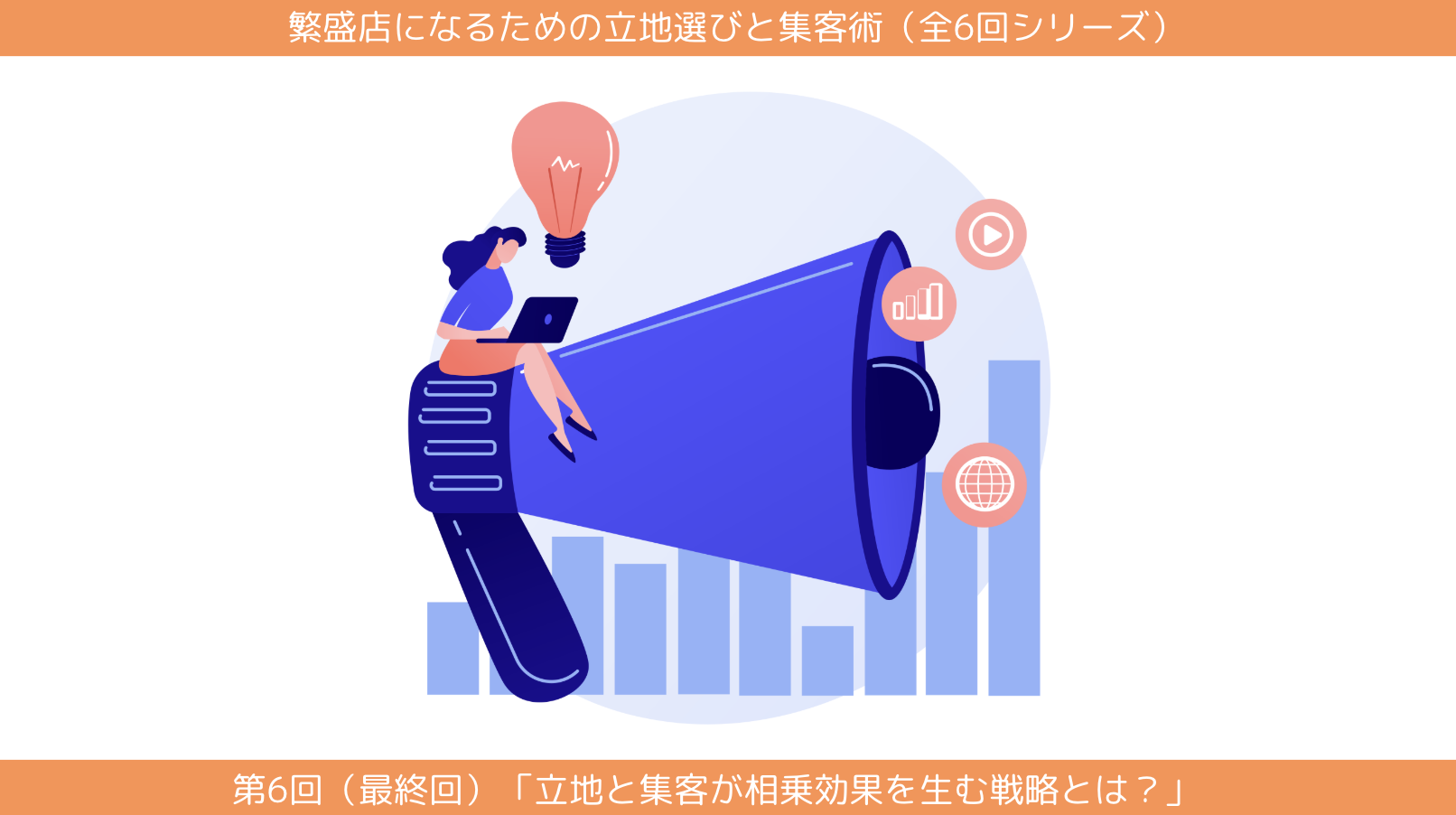 第6回（最終回）「立地と集客が相乗効果を生む戦略とは？」