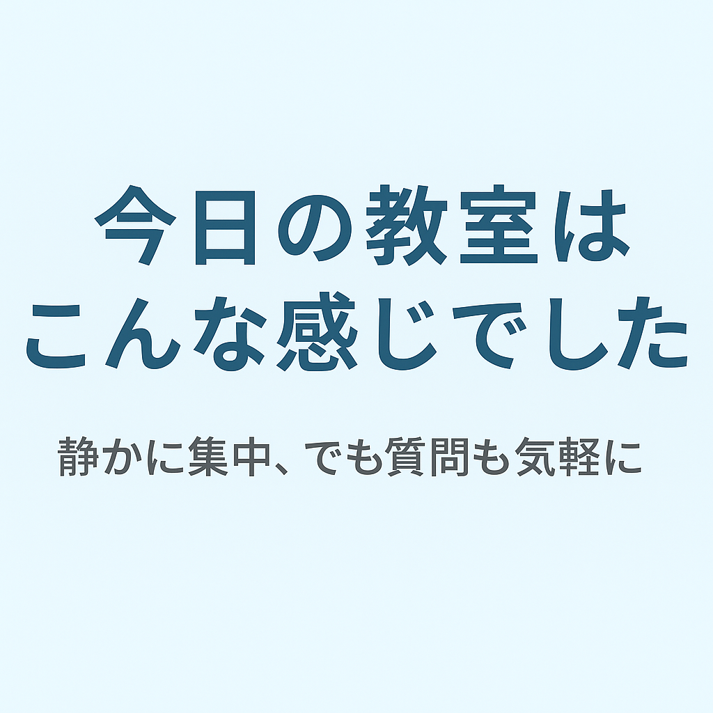 今日の教室はこんな感じでした｜静かに集中、でも質問も気軽に