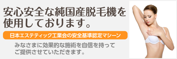 安心安全な純国産脱毛機をしようしております。