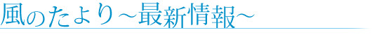 風のたよりー最新情報