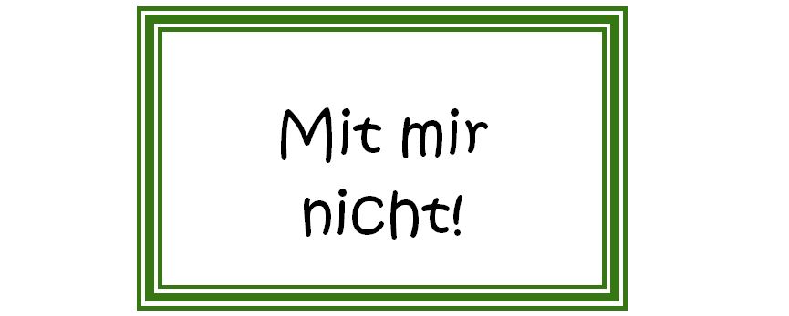 Mit mir nicht!