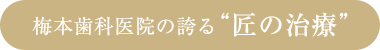 梅本歯科医院の誇る“匠の治療”