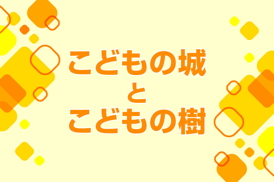 こどもの城 と こどもの樹