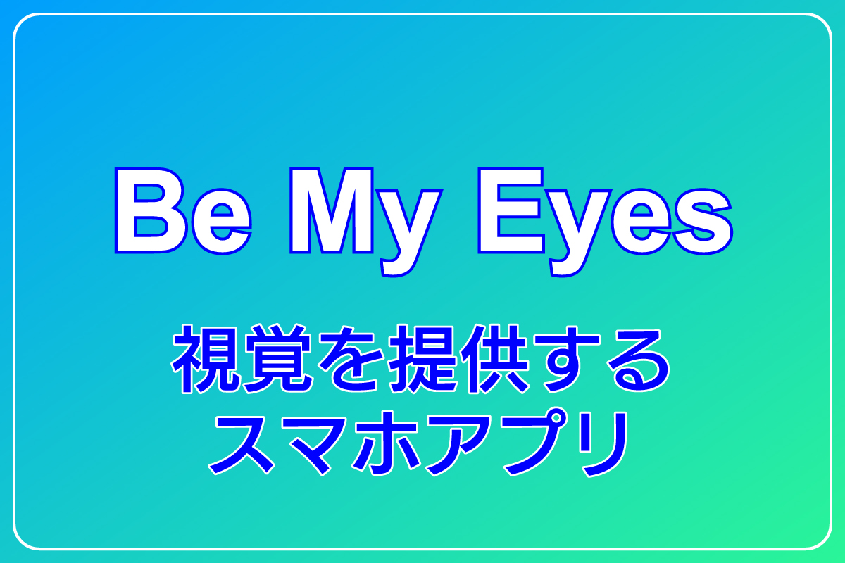 Be My Eyes　視覚を提供するスマホアプリ