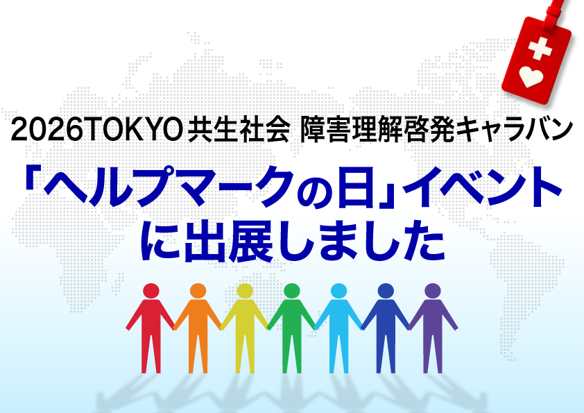 「2026 TOKYO共生社会 障害理解啓発キャラバン『ヘルプマークの日』イベント」に出展しました