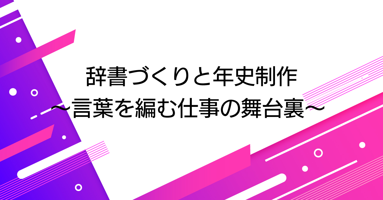 辞書づくりと年史制作――言葉を編む仕事の舞台裏