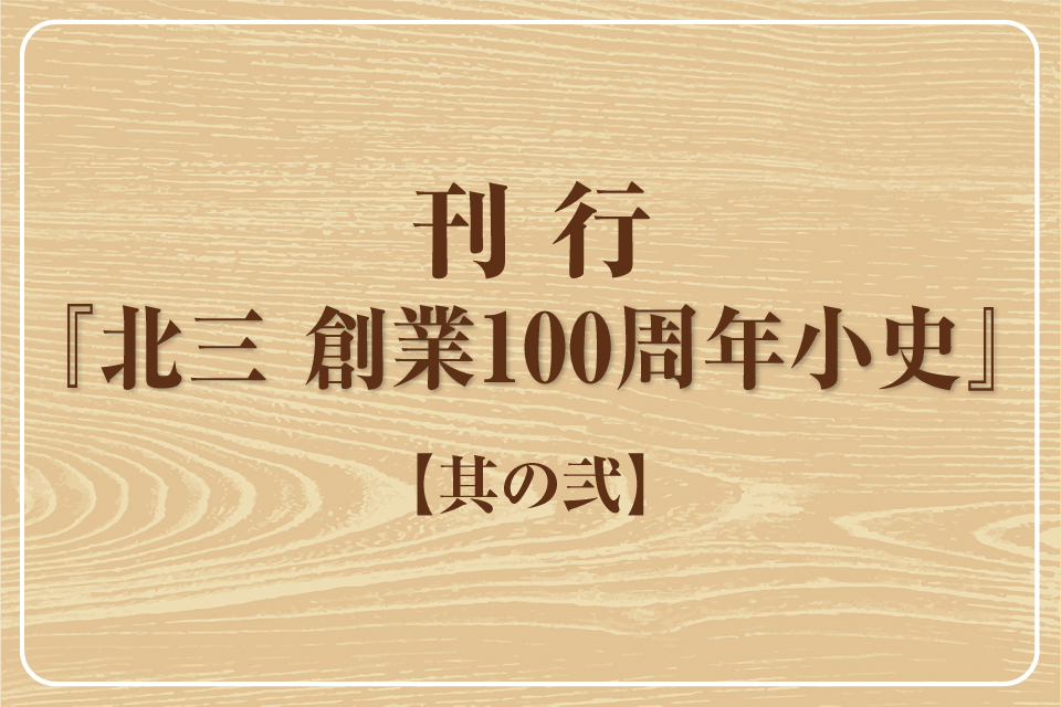 『北三 創業100周年小史』刊行　其の弐