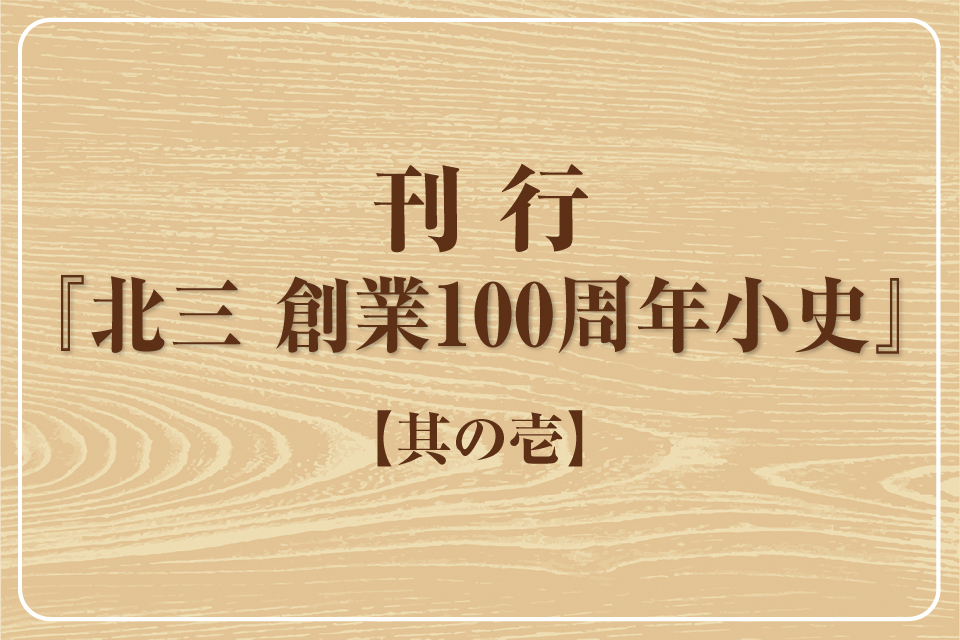 『北三 創業100周年小史』刊行　其の壱
