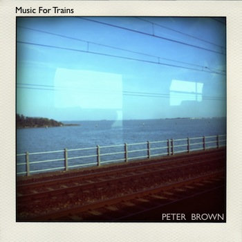 Peter Brown - Music For Trains - 2014