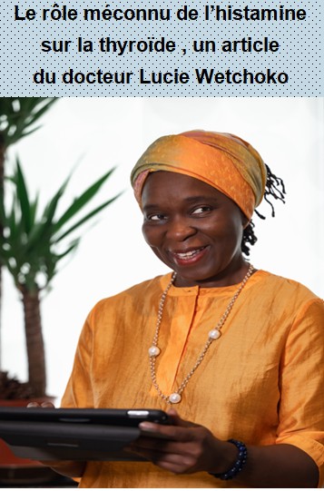 Quand la thyroïde travaille au ralenti, le rôle méconnu de l’histamine par le docteur Lucie Wetchoko