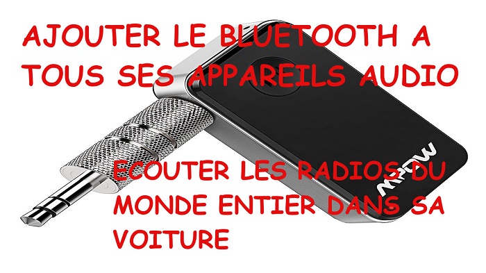 Ajouter le bluetooth à tous ses appareil audio + kit main libre + avoir les radios du monde entier sur son autoradio