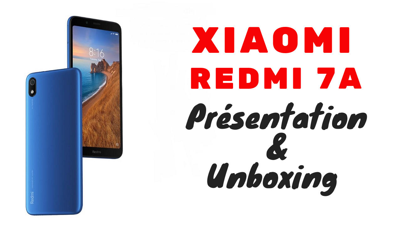 Redmi 7A : Présentation et unboxing du lowcost de Xiaomi