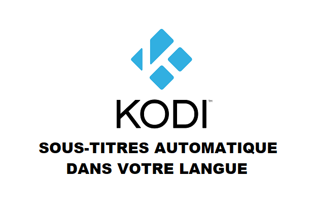 Tuto : Avoir des sous-titres dans sa langue pour ses vidéos (films, séries etc...) sur Kodi