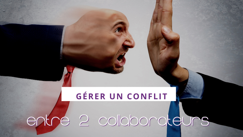 Comment gérer un conflit entre deux collaborateurs en tant que manager ?