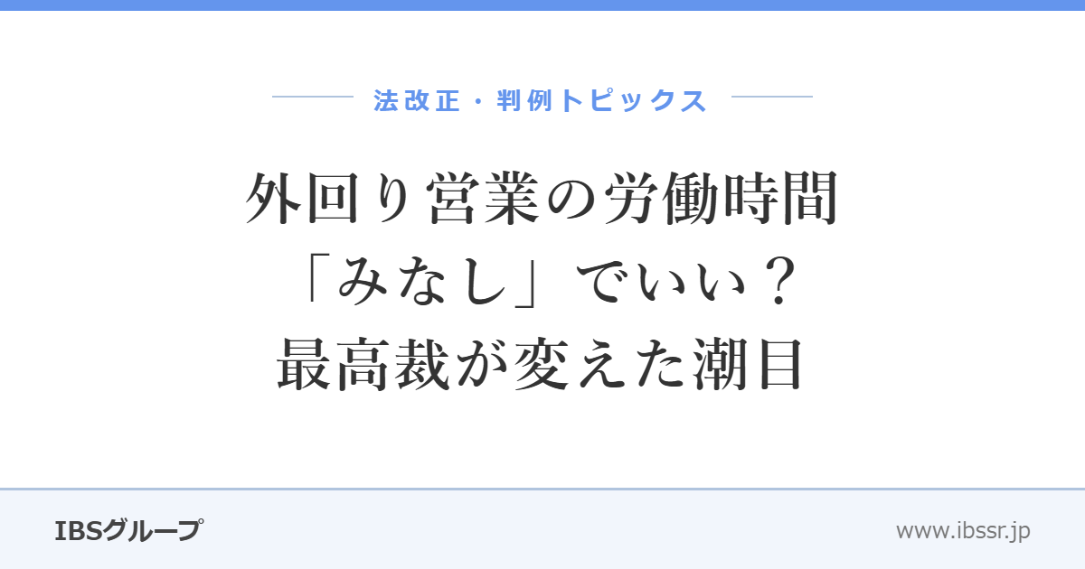 外回り営業の労働時間、「みなし」でいい？――最高裁が変えた事業場外みなし制