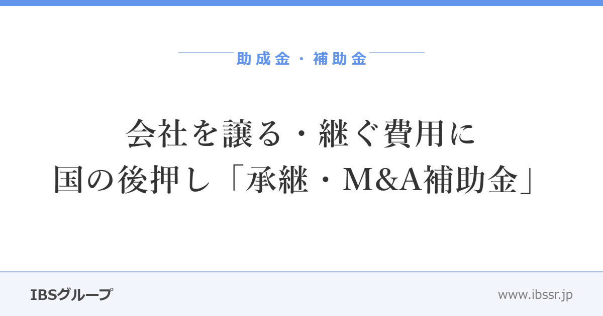 会社を譲る・継ぐ費用に国の後押し――事業承継・M&A補助金、6/19受付開始の15次公募とは