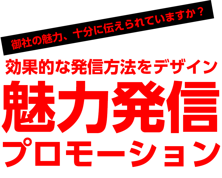 御社の魅力、十分に伝えられていますか？  効果的な発信方法をデザイン　魅力発信プロモーション