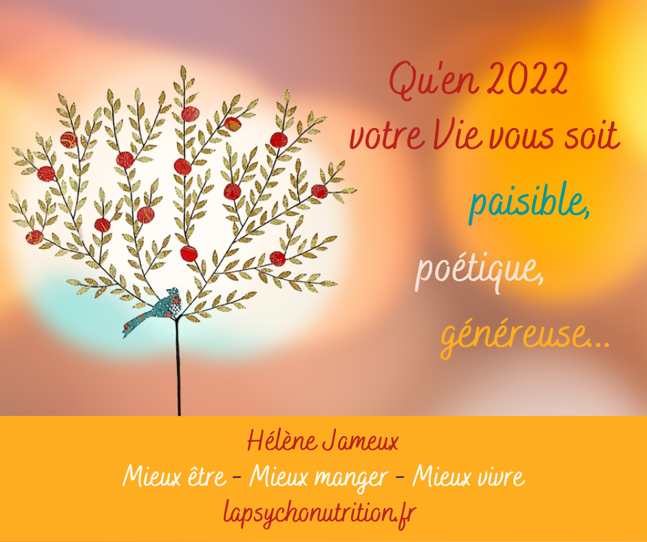 Qu'en 2022, votre Vie vous soit paisible, poétique, généreuse...